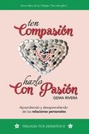 ten Compasión - hazlo con Pasión: Aprendiendo y desaprendiendo de las relaciones personales di Gema Rivera edito da LIGHTNING SOURCE INC