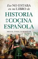 Eso No Estaba En Mi Libro de Historia de la Cocina Espanola di Miguel Angel Almodovar Martin edito da ALMUZARA