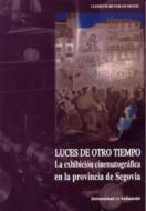 Luces de otro tiempo : la exhibición cinematográfica en la provincia de Segovia di Clemente de Pablos Miguel edito da Ediciones Universidad de Valladolid