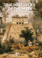 The Lost Cities of the Maya: The Life, Art, and Discoveries of Frederick Catherwood di Fabio Bourbon edito da White Star Publishers
