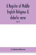 A register of Middle English religious & didactic verse; Part II. Index of First lines and Index of Subjects and Titles di Carleton Brown edito da Alpha Editions