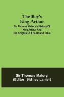The Boy's King Arthur; Sir Thomas Malory's History of King Arthur and His Knights of the Round Table di Thomas Malory edito da Alpha Editions