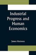 Industrial Progress and Human Economics di James Hartness edito da Alpha Editions