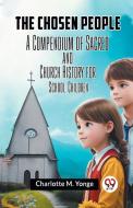 The Chosen People A Compendium Of Sacred And Church History For School-Children di M. Yonge Charlotte edito da Double 9 Books