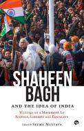 Shaheen Bagh and the Idea of India: Writings on a Movement for Justice, Liberty and Equality di Seema (ed) Mustafa edito da SPEAKING TIGER BOOKS