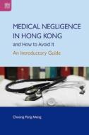 Medical Negligence in Hong Kong and How to Avoid It: An Introductory Guide di Peng Meng Cheong edito da HONG KONG UNIV PR