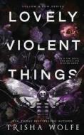 Lovely Violent Things di Trisha Wolfe edito da Independently Published