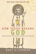 How Jesus Became God di Bart D. Ehrman edito da HarperCollins Publishers Inc