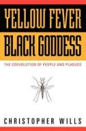 Yellow Fever, Black Goddess: The Coevolution Of People And Plagues di Christopher Wills edito da BASIC BOOKS