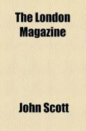 The London Magazine di John Scott edito da General Books Llc