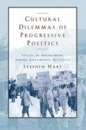 Cultural Dilemmas of Progressive Politics - Styles of Engagement among Grassroots Activists di Stephen Hart edito da University of Chicago Press