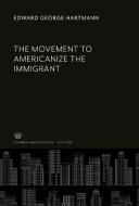 The Movement to Americanize the Immigrant di Edward George Hartmann edito da Columbia University Press