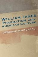 William James, Pragmatism, and American Culture di Deborah Whitehead edito da Indiana University Press