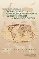 Achieving Sustainable Global Capacity for Surveillance and Response to Emerging Diseases of Zoonotic Origin: Workshop Su di National Research Council, Division on Earth and Life Studies, Board on Agriculture and Natural Resourc edito da NATL ACADEMY PR