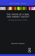 The Vision Of A Real Free Market Society di Marcellus Andrews edito da Taylor & Francis Ltd