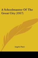 A Schoolmaster of the Great City (1917) di Angelo Patri edito da Kessinger Publishing