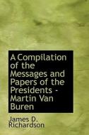 A Compilation Of The Messages And Papers Of The Presidents - Martin Van Buren di James D Richardson edito da Bibliolife
