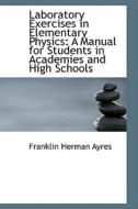 Laboratory Exercises In Elementary Physics di Franklin Herman Ayres edito da Bibliolife