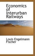 Economics Of Interurban Railways di Louis Engelmann Fischer edito da Bibliolife