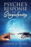 Psyche's Response to Singularity di Carolle M. Dalley edito da Dalley Publishing