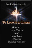 To Love Is To Listen di Reverend Ray Schroeder edito da Writers Club Press