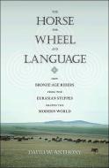 Horse, the Wheel, and Language di David W. Anthony edito da Princeton Univers. Press