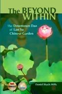 The Beyond Within: The Downtown Dao of Lan Su Chinese Garden di Daniel Skach-Mills edito da DANIEL SKACH MILLS