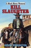Kill Slaughter di Henry Remington edito da Robert Hale Ltd