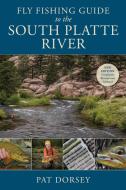 Fly Fishing Guide to the South Platte River di Pat Dorsey edito da Stackpole Books