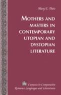 Mothers and Masters in Contemporary Utopian and Dystopian Literature di Mary E. Theis edito da Lang, Peter