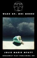 Wake Up, Mrs Moore di Julie Marie Myatt edito da Broadway Play Publishing Inc