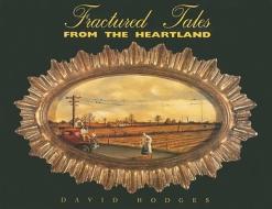 Fractured Tales from the Heartland: Paintings by Mark Forth and David Hodges di David Hodges edito da UNIV GALLERIES ILLINOIS