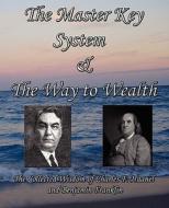The Master Key System & The Way to Wealth - The Collected Wisdom of Charles F. Haanel and Benjamin Franklin di Charles F Haanel, Benjamin Franklin edito da Limitless Press LLC