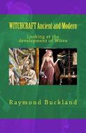 WITCHCRAFT Ancient and Modern: Looking at the development of Wicca di Raymond Buckland edito da LIGHTNING SOURCE INC