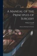 A Manual Of The Principles Of Surgery di Canniff William 1830-1910 Canniff edito da Legare Street Press