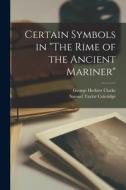 Certain Symbols in The Rime of the Ancient Mariner [microform] di George Herbert Clarke edito da LIGHTNING SOURCE INC