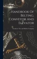Handbook Of Belting, Conveyor And Elevator edito da LEGARE STREET PR