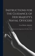 Instructions for the Guidance of Her Majesty's Naval Officers: Employed in the Suppression of the Slave Trade di Great Britain Admiralty edito da LEGARE STREET PR