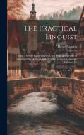 The Practical Linguist: Being a System Based Entirely Upon Natural Principles of Learning to Speak, Read, and Write the German Language, Volum di David Nasmith edito da LEGARE STREET PR