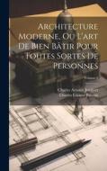 Architecture Moderne, Ou L'art De Bien Bâtir Pour Toutes Sortes De Personnes; Volume 2 di Charles Antoine Jombert edito da LEGARE STREET PR