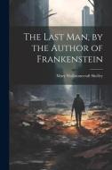 The Last Man, by the Author of Frankenstein di Mary Wollstonecraft Shelley edito da LEGARE STREET PR
