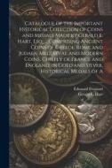 Catalogue of the Important Historical Collction of Coins and Medals Made by Gerald E. Hart, esq. ... Comprising Ancient Coins of Greece, Rome and Juda di Gerald E. Hart, Édouard Frossard edito da LEGARE STREET PR