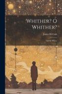 Whither? O Whither?: Tell me Where di James Mccosh edito da LEGARE STREET PR