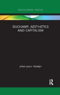 Duchamp, Aesthetics And Capitalism di Julian Jason Haladyn edito da Taylor & Francis Ltd