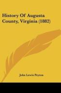 History Of Augusta County, Virginia (1882) di John Lewis Peyton edito da Nobel Press