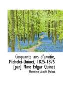 Cinquante Ans D'amiti, Michelet-quinet, 1825-1875 [par] Mme Edgar Quinet di Hermione Asachi Quinet edito da Bibliolife