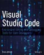 Visual Studio Code: End-To-End Editing and Debugging Tools for Web Developers di Bruce Johnson edito da WROX/PEER INFORMATION INC