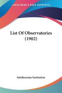 List of Observatories (1902) di Institution Smithsonian Institution, Smithsonian Institution edito da Kessinger Publishing