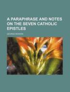 A Paraphrase and Notes on the Seven Catholic Epistles di George Benson edito da Rarebooksclub.com