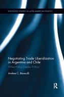 Negotiating Trade Liberalization in Argentina and Chile di Andrea C. Bianculli edito da Taylor & Francis Ltd